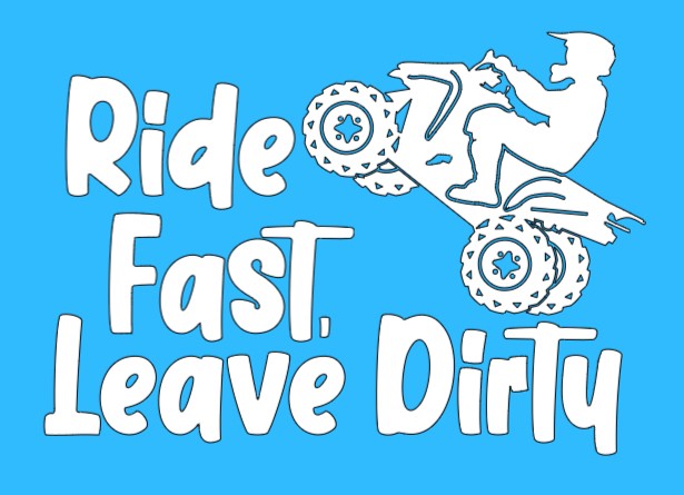 Ride fast, leave dirty